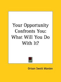 Your Opportunity Confronts You: What Will You Do With It?