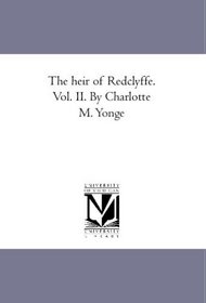 The heir of Redclyffe. Vol. II. By Charlotte M. Yonge