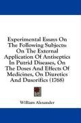 Experimental Essays On The Following Subjects: On The External Application Of Antiseptics In Putrid Diseases, On The Doses And Effects Of Medicines, On Diuretics And Dusorifics (1768)