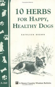 10 Herbs for Happy, Healthy Dogs (Storey Country Wisdom Bulletin, a-260)