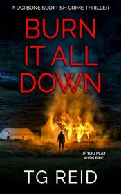 Burn it All Down: An Edge-Of-Your-Seat Scottish Detective Mystery (DCI Bone Scottish Crime Thrillers)