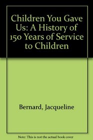 Children You Gave Us: A History of 150 Years of Service to Children