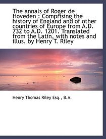 The annals of Roger de Hoveden: Comprising the history of England and of other countries of Europe