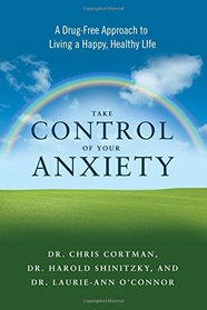 Take Control of Your Anxiety: A Drug-Free Approach to Living a Happy, Healthy Life