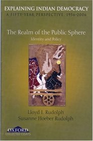 Explaining Indian Democracy: A Fifty Year Perspective 1956-2006: Volume III: The Realm of the Public Sphere Identity and Policy (Explaining Indian Democracy a Fifty Year Perspective 1956-2006) (v. 3)