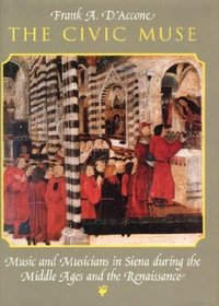 The Civic Muse : Music and Musicians in Siena during the Middle Ages and the Renaissance