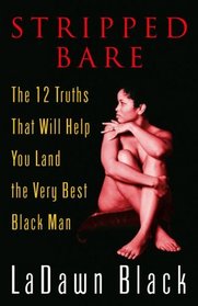 Stripped Bare : The 12 Truths That Will Help You Land the Very Best Black Man