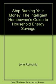 Stop burning your money: The intelligent homeowner's guide to household energy savings