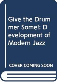 Give the Drummer Some!: Development of Modern Jazz