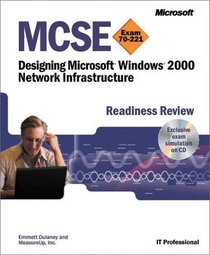 MCSE Designing a Microsoft Windows 2000 Network Infrastructure Readiness Review; Exam 70-221