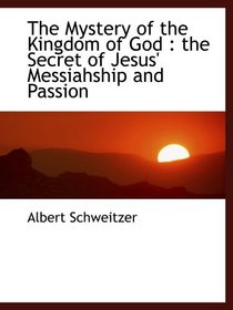 The Mystery of the Kingdom of God : the Secret of Jesus' Messiahship and Passion