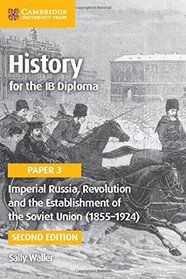 History for the IB Diploma Paper 3 Imperial Russia, Revolution and the Establishment of the Soviet Union (1855-1924)