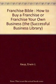 Franchise Bible: How to Buy a Franchise or Franchise Your Own Business (The Successful Business Library)