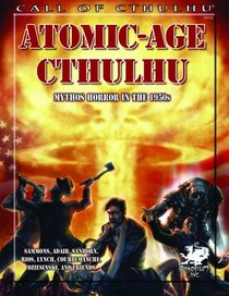 Atomic-Age Cthulhu: Mythos Horror in the 1950s (Call of Cthulhu roleplaying)