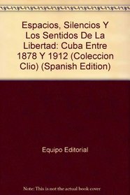 Espacios, Silencios Y Los Sentidos De La Libertad: Cuba Entre 1878 Y 1912 (Coleccion Clio) (Spanish Edition)