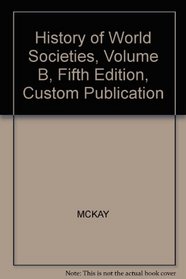 History of World Societies, Volume B, Fifth Edition, Custom Publication