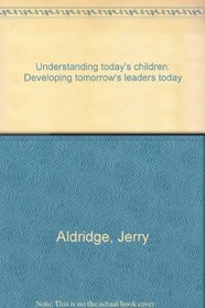Understanding today's children: Developing tomorrow's leaders today