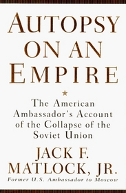 Autopsy on an Empire : The American Ambassador's Account of the Collapse of the Soviet Union