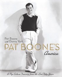 Pat Boone's America: A Pop Culture Treasury from the Last Fifty Years (A P)