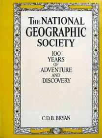 The National Geographic Society: 100 Years of Adventure and Discovery