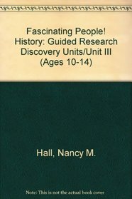 Fascinating People! History: Guided Research Discovery Units/Unit III (Ages 10-14)