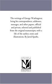 The writings of George Washington; being his correspondence, addresses, messages, and other papers, official and private Vol. 11