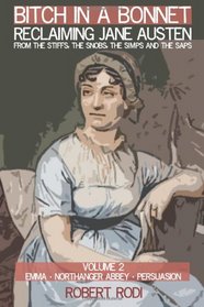 Bitch In a Bonnet: Reclaiming Jane Austen from the Stiffs, the Snobs, the Simps and the Saps (Volume 2)