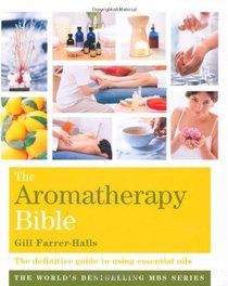 The Aromatherapy Bible: The Definitive Guide to Using Essential Oils (Godsfield Bible Series)