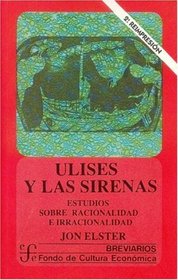Ulises y las sirenas : estudios sobre racionalidad e irracionalidad (Spanish Edition)