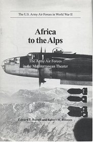 Africa to the Alps: The Army Air Forces in the Mediterranean Theater (U.S. Army Air Forces in World War II)