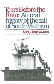 Tears Before the Rain: An Oral History of the Fall of South Vietnam