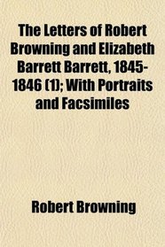 The Letters of Robert Browning and Elizabeth Barrett Barrett, 1845-1846 (1); With Portraits and Facsimiles