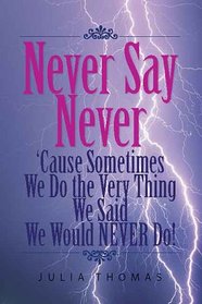 Never Say Never 'Cause Sometimes We Do the Very Thing We Said We Would NEVER Do!