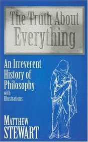 The Truth About Everything: An Irreverent History of Philosophy