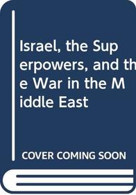Israel, the Superpowers, and the War in the Middle East