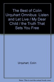 The Best of Colin Urquhart Omnibus: Listen and Let Live / My Dear Child / the Truth That Sets You Free