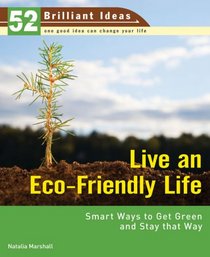 Live an Eco-Friendly Life (52 Brilliant Ideas): Smart Ways to Get Green and Stay That Way (52 Brilliant Ideas)