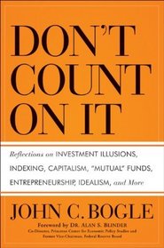 Don't Count on It!: Reflections on Investment Illusions, Capitalism, Mutual Funds, Indexing, Entrepreneurship, Idealism, and Heroes