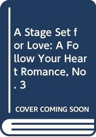 A Stage Set for Love: A Follow Your Heart Romance, No. 3