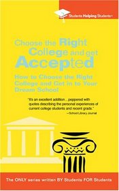Choose the Right College and Get Accepted: How to choose the right college and get into your dream school (Students Helping Students)