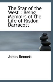The Star of the West : Being Memoirs of the Life of Risdon Darracott