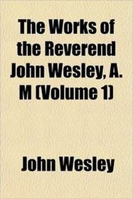 The Works of the Reverend John Wesley, A. M (Volume 1)