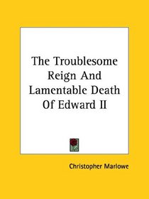 The Troublesome Reign and Lamentable Death of Edward II