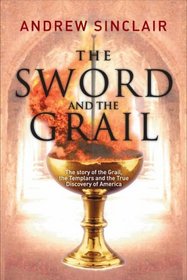 Sword and the Grail : The Story of the Grail, the Templars and the Discovery of America