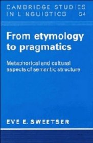 From Etymology to Pragmatics : Metaphorical and Cultural Aspects of Semantic Structure (Cambridge Studies in Linguistics)