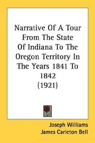 Narrative Of A Tour From The State Of Indiana To The Oregon Territory In The Years 1841 To 1842 (1921)