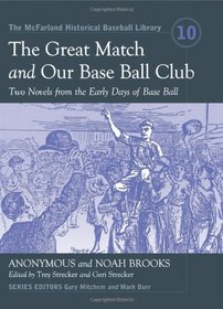 The Great Match and Our Base Ball Club: Two Novels from the Early Days of Base Ball (McFarland Historical Baseball Library)