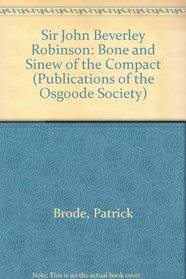 Sir John Beverley Robinson: Bone and Sinew of the Compact (Publications of the Osgoode Society)