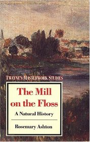 The Mill on the Floss: A Natural History (Twayne's Masterwork Studies)