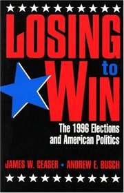 Losing to Win : The 1996 Elections and American Politics (Studies in American Political Institutions and Public Policy)
